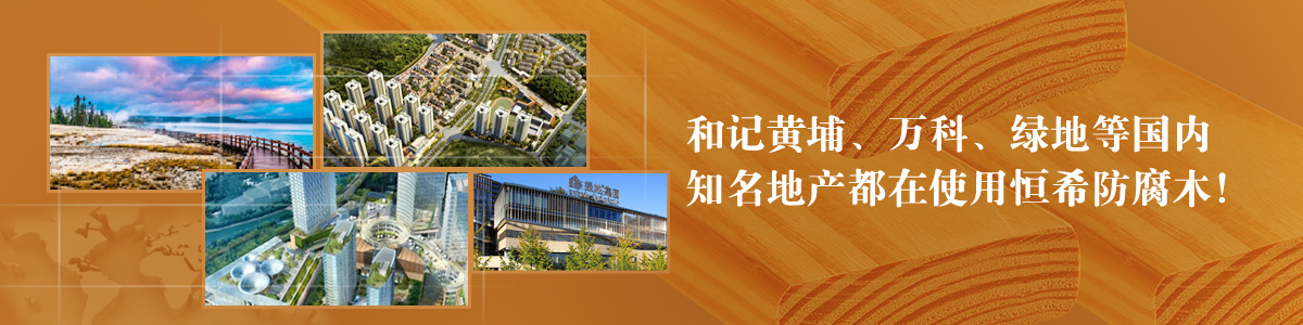 和記黃埔、萬(wàn)科、綠地等國(guó)內(nèi)知名地產(chǎn)都在使用恒希防腐木！